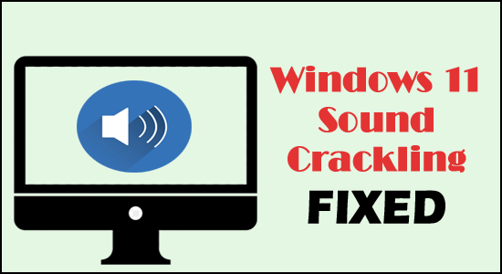 Solucione el "Crujido de audio/sonido" en Windows 11 [GUÍA PASO A PASO]