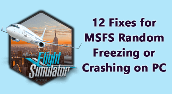 12 Fixes for MSFS Random Freezing or Crashing on PC