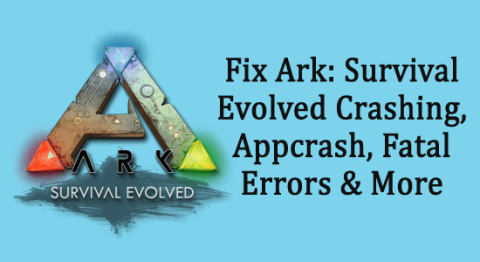 Fix Ark: Survival Evolved Crashing, Appcrash, erreurs fatales et plus