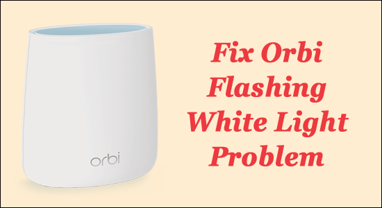 Orbi Flashing White Light Problem [6 Verified Fixes]