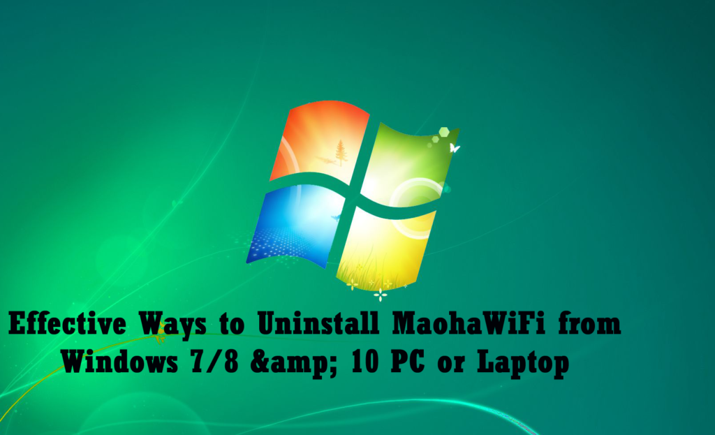 Effective Ways to Uninstall MaohaWiFi from Windows 7/8 & 10 PC or Laptop