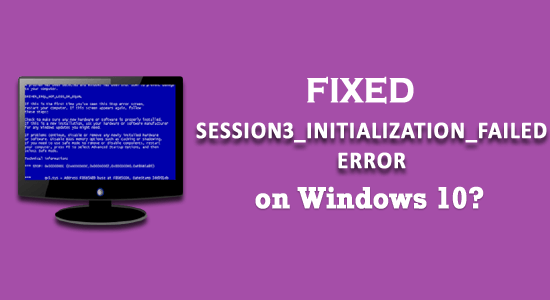 FIXED: SESSION3_INITIALIZATION_FAILED Error in Windows 10