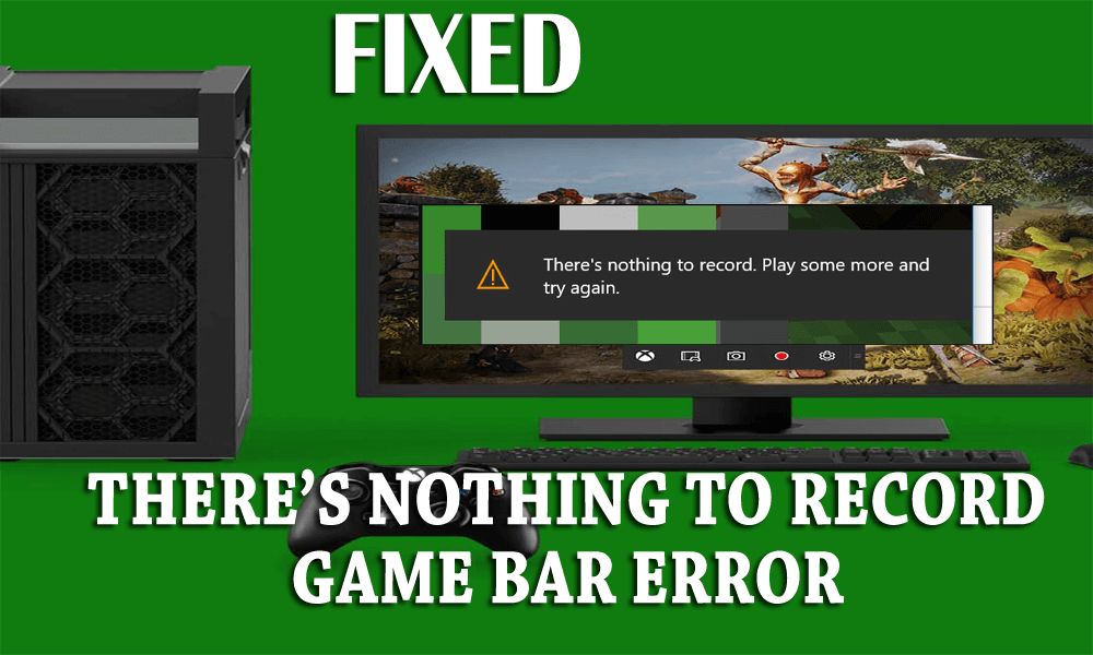 Top 9 Methods to Fix ‘There’s nothing to record’ Game Bar Message on Windows 10