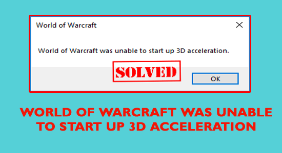 World of Warcraft Was Unable To Start Up 3D Acceleration: FULL FIX