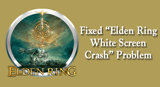 Fixed “Elden Ring White Screen Crash” Problem