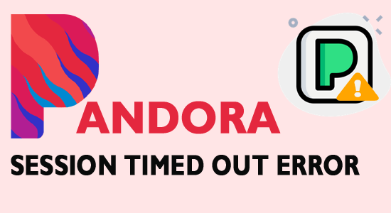 FIXED “Pandora Session Timed Out” Error