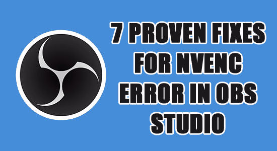 7 Proven Fixes for OBS Studio NVENC Error