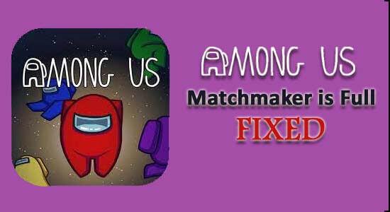 Fix Among Us Matchmaker is Full Error in 9 Easy Ways