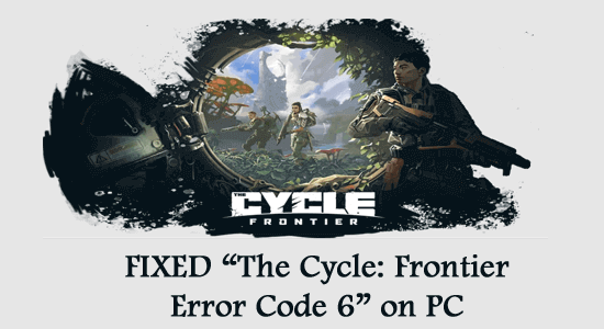 FIXED “The Cycle: Frontier Error Code 6” on PC