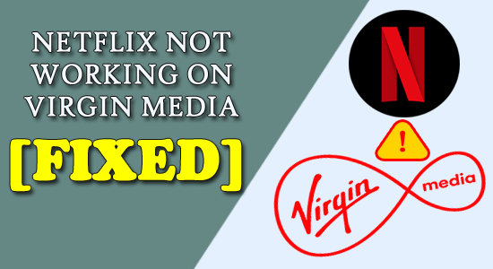 Fixed “Netflix Not Working on Virgin Media” Problem Permanently