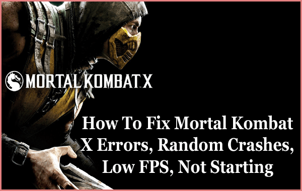 FIXED Mortal Kombat X Errors, Crashes, Low FPS, Not Starting & More