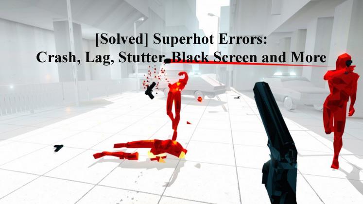 [Solved] Superhot Errors: Crash, Lag, Stutter, Black Screen and More