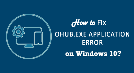 How to Fix OHUb.exe Application Error on Windows 10?