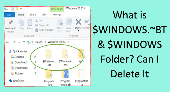What is $WINDOWS.~BT & $WINDOWS Folder? Can I Delete It