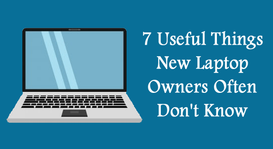 7 Useful Things New Laptop Owners Often Don’t Know