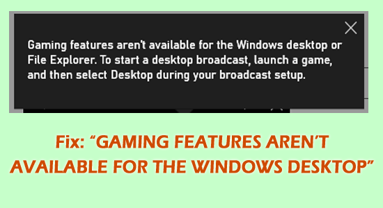 Fix: “Gaming Features aren’t Available for the Windows Desktop”