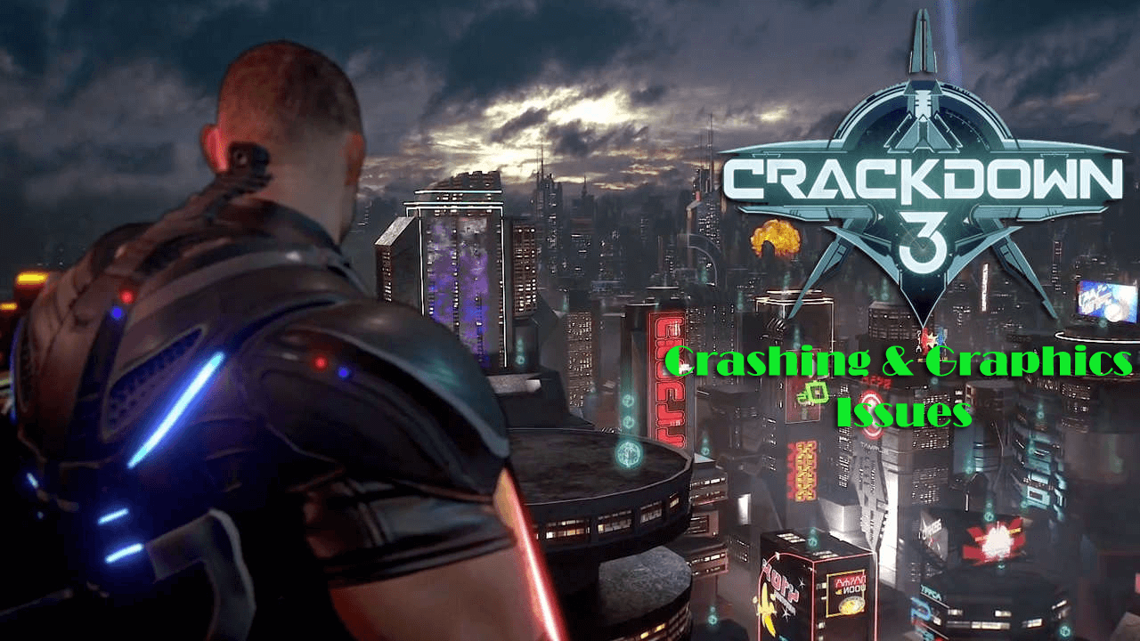 Crackdown 3 – Guide to Fix Crashing, Launching & Graphic Issues, Black Screen Errors & More