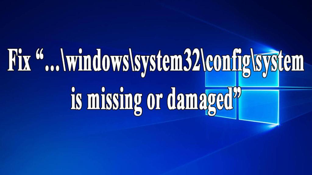 [ĐÃ CỐ ĐỊNH] “windows \ system32 \ config \ system bị thiếu hoặc bị hỏng” trong Windows 10