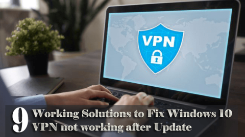 9 حلول العمل لإصلاح VPN لا تعمل بعد تحديث Windows 10
