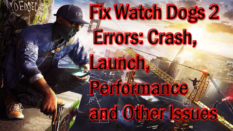 Remediați erorile Watch Dogs 2: blocare, lansare, performanță și alte probleme