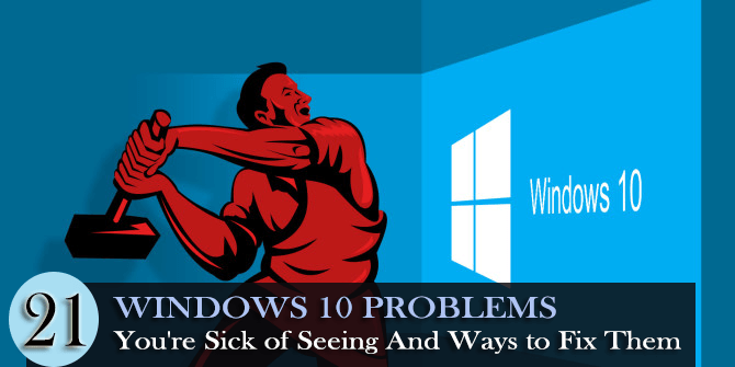 21 Windows 10 Problems You’re Sick of Seeing & Ways to Fix Them