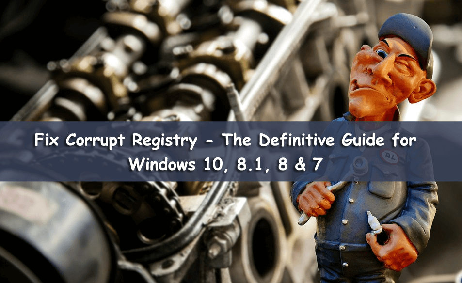 Fix Corrupt Registry - Le guide définitif pour Windows 10, 8.1, 8 et 7
