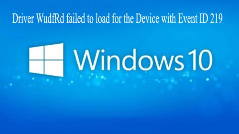 [Düzeltildi] Sürücü WudfRd, Windows 10da Hata 219u yükleyemedi