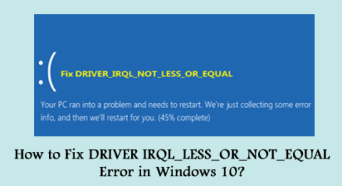 [محلول] كيفية إصلاح خطأ DRIVER IRQL_LESS_OR_NOT_EQUAL في نظام التشغيل Windows 10؟