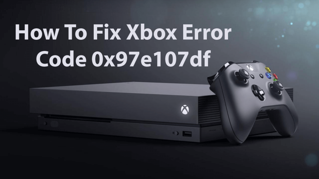 [Ghid detaliat] Ce este eroarea Xbox 0x97e107df și cum o remediați?